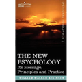 The New Psychology: Its Message, Principles and Practice