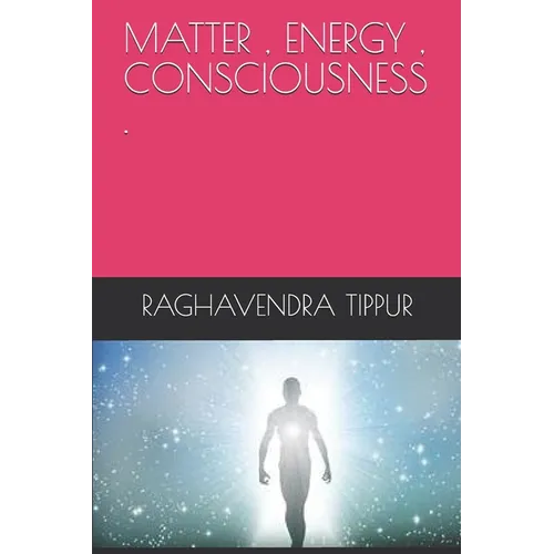Matter, Energy, Consciousness .