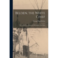 Belden, the White Chief: Or, Twelve Years Among the Wild Indians of the Plains