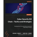 Cyber Security Kill Chain - Tactics and Strategies: Breaking down the cyberattack process and responding to threats