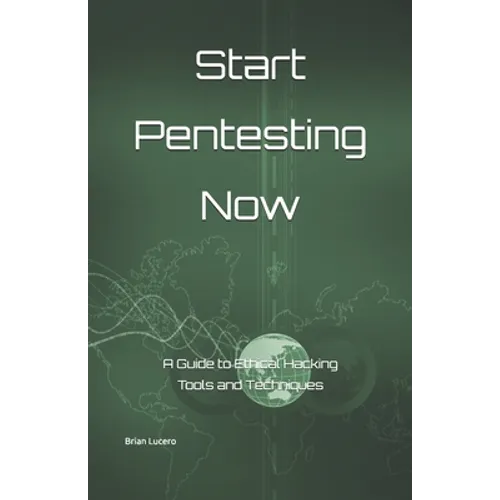 Start Pentesting Now: A Guide to Ethical Hacking Tools and Techniques