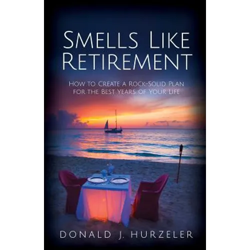 Smells Like Retirement: How to Create a Rock-Solid Plan for the Best Years of Your Life