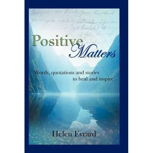 Positive Matters: Words, Quotations, and Stories to Heal and Inspire