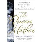 The Queen Mother: The Untold Story of Elizabeth Bowes Lyon, Who Became Queen Elizabeth the Queen Mother