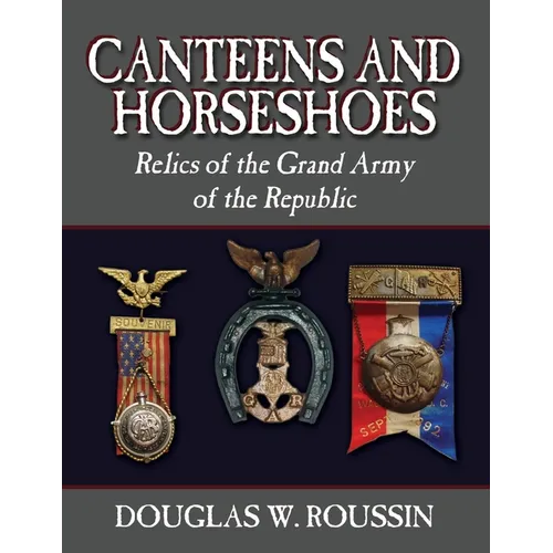 Canteens and Horseshoes: Relics of the Grand Army of the Republic - Paperback