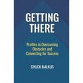 Getting There: Profiles in Overcoming Obstacles and Connecting with Success