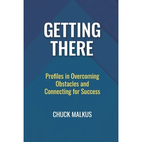 Getting There: Profiles in Overcoming Obstacles and Connecting with Success