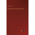 The Physical Cause of the Death of Christ