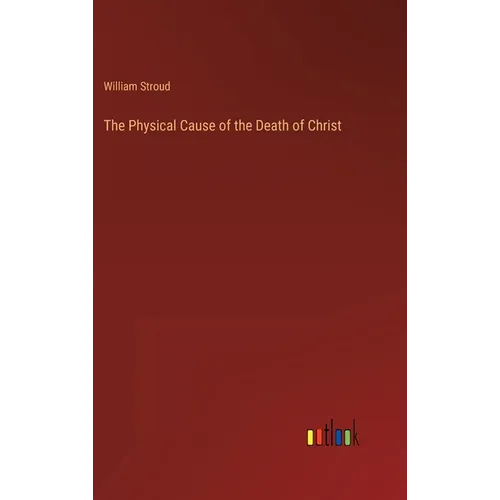 The Physical Cause of the Death of Christ