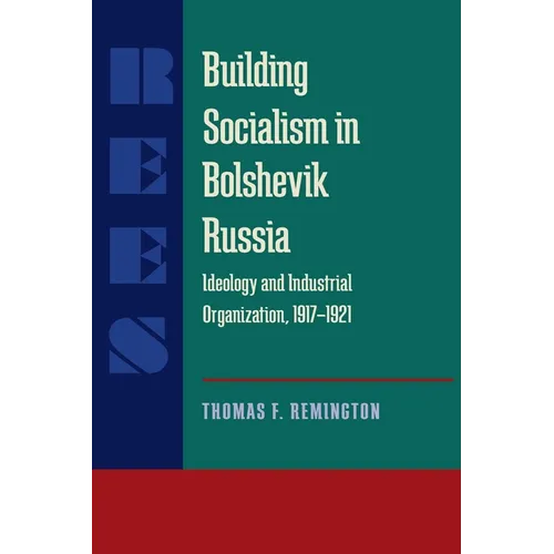 Building Socialism in Bolshevik Russia: Ideology and Industrial Organization, 1917-1921