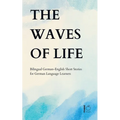 The Waves of Life: Bilingual German-English Short Stories for German Language Learners
