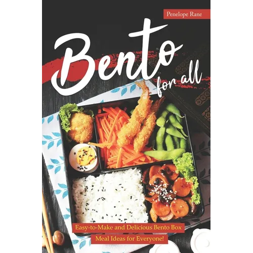 Bento for All: Easy-to-Make and Delicious Bento Box Meal Ideas for Everyone!