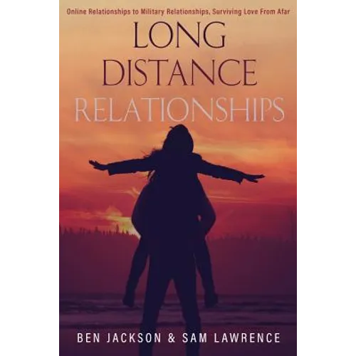 Long Distance Relationships: Online Relationships to Military Relationships, surviving love from afar