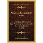 American Footprints In Paris: A Guide Book Of Historical Data Pertaining To Americans In The French Capital (1921) - Paperback