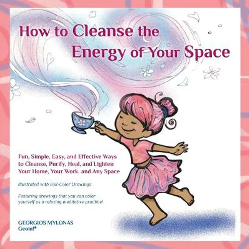 How to Cleanse the Energy of your Space: Fun, Simple, Easy, and Effective Ways to Cleanse, Purify, Heal, and Lighten Your Home, Your Work, and Any Spa