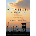 Witnesses of the Unseen: Seven Years in Guantanamo
