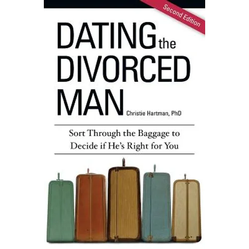 Dating the Divorced Man: Sort Through the Baggage to Decide if He's Right for You