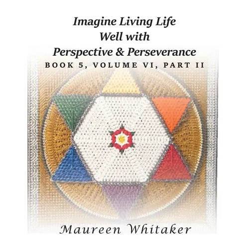 Imagine Living Life Well with Perspective and Perseverance: Book 5, Volume VI, Part II