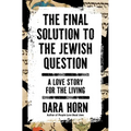The Final Solution to the Jewish Question: A Love Story for the Living
