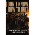I Don't Know How To Quit: From the Housing Projects to Battalion Chief