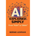 AI Explained Simply: From "Huh?" to "Ohhh!"