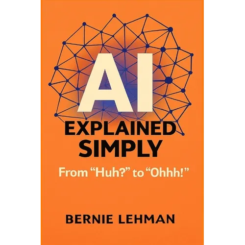 AI Explained Simply: From "Huh?" to "Ohhh!"