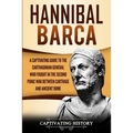 Hannibal Barca: A Captivating Guide to the Carthaginian General Who Fought in the Second Punic War Between Carthage and Ancient Rome