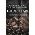 Unashamedly Black and Unapologetically Christian (Volume I): A Poetic Affirmation of Cultural Identity and Divine Spirituality