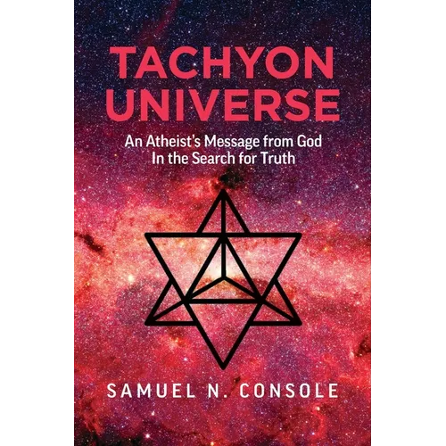 Tachyon Universe: An Atheist's Message from God in the Search for Truth