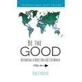 Be the Good: Becoming a Force for a Better World