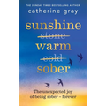 Sunshine Warm Sober: The Unexpected Joy of Being Sober - Forever