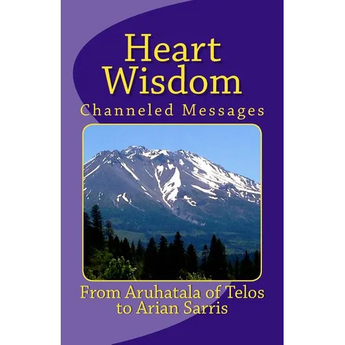 Heart Wisdom: Channelings from Aruhatala of Telos