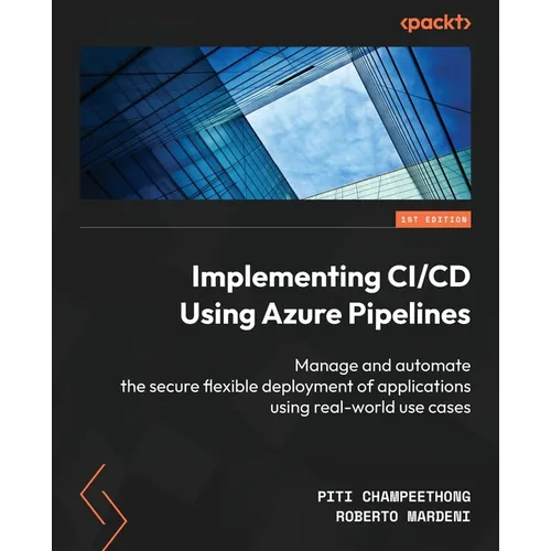 Implementing CI/CD Using Azure Pipelines: Manage and automate the secure flexible deployment of applications using real-world use cases