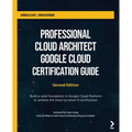 Professional Cloud Architect Google Cloud Certification Guide - Second Edition: Build a solid foundation in Google Cloud Platform to achieve the most