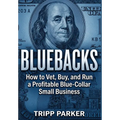 Bluebacks: How to Vet, Buy, and Run a Profitable Blue-Collar Small Business