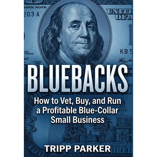 Bluebacks: How to Vet, Buy, and Run a Profitable Blue-Collar Small Business