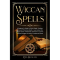 Wiccan Spells: a Beginner's Guide to Moon Magic, Healing, Love and Protection Spells - learn about the Magic Power of Elements and learn to use the Na