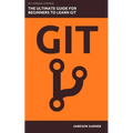 Git: The Ultimate Guide for Beginners: Learn Git Version Control