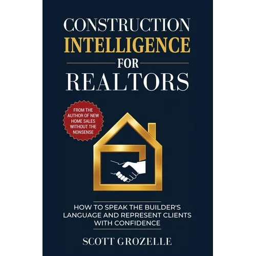 Construction Intelligence for Realtors: How to Speak the Builder's Language and Represent Clients With Confidence