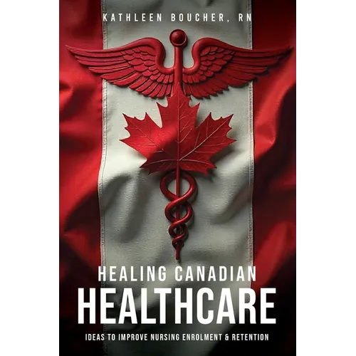 Healing Canadian Healthcare: Ideas to Improve Nursing Enrolment & Retention