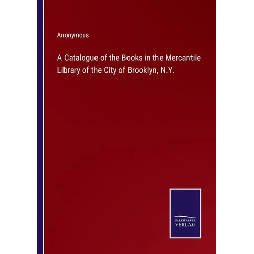 A Catalogue of the Books in the Mercantile Library of the City of Brooklyn, N.Y.