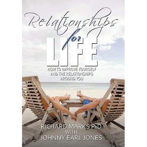 Relationships for Life: How To Improve Yourself and the Relationships Around You