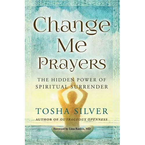 Change Me Prayers: The Hidden Power of Spiritual Surrender