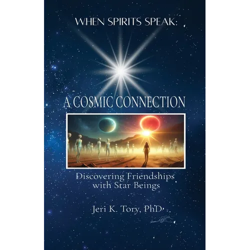 When Spirits Speak: A Cosmic Connection - Discovering Friendships with Star Beings