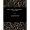 Struggles for Life: Or, the Autobiography of a Dissenting Minister