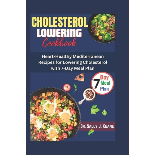 Cholesterol Lowering Cookbook: Heart-Healthy Mediterranean Recipes for Lowering Cholesterol with 7-Day Meal Plan