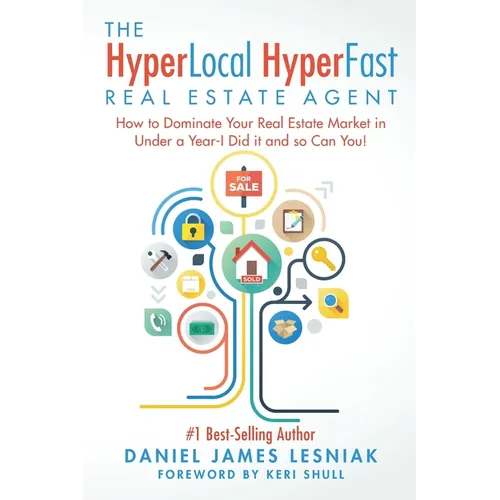 The HyperLocal HyperFast Real Estate Agent: How to Dominate Your Real Estate Market in Under a Year, I Did it and so Can You!