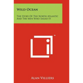 Wild Ocean: The Story of the North Atlantic and the Men Who Sailed It