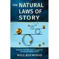 The Natural Laws of Story: Master the Art and Science of Engaging Narratives