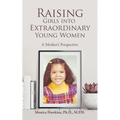 Raising Girls into Extraordinary Young Women: A Mother's Perspective